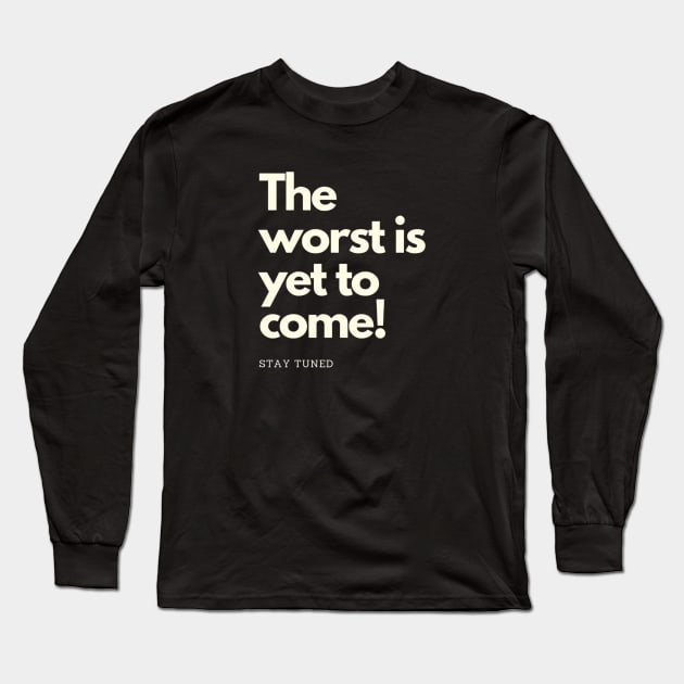 The worst is yet to come. Stay tuned Long Sleeve T-Shirt by NOA-94